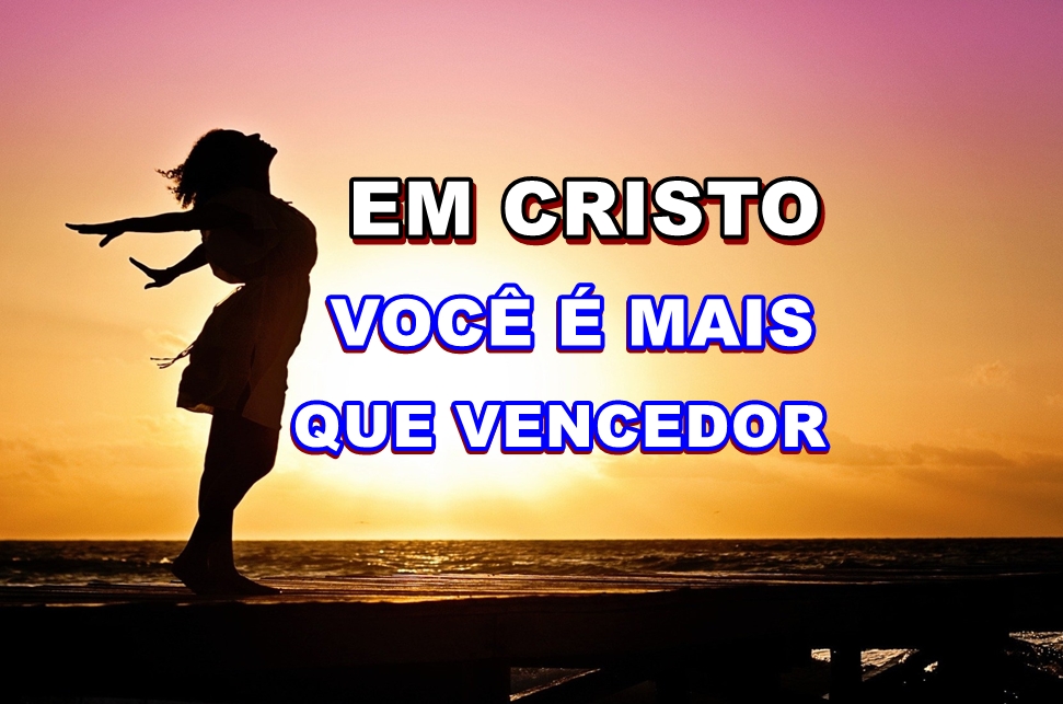 EM CRISTO VOCÊ É MAIS QUE VENCEDOR