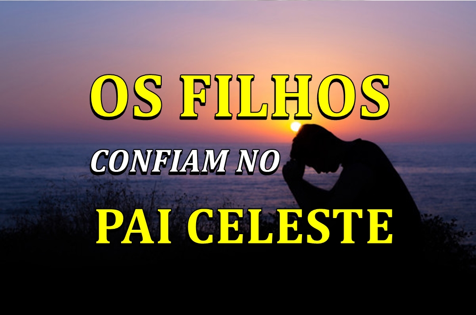 OS FILHOS CONFIAM NO PAI CELESTE