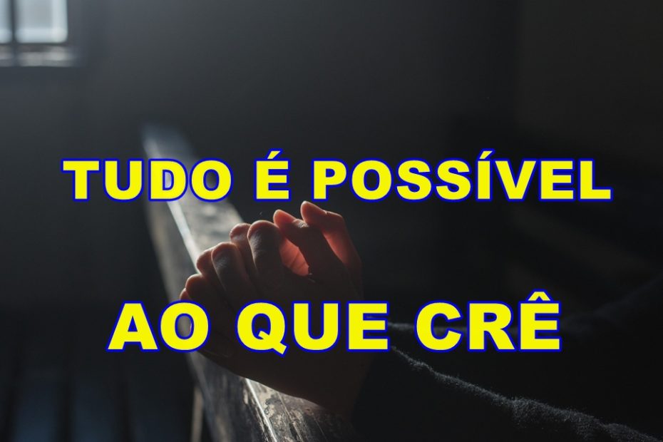 TUDO É POSSÍVEL AO QUE CRÊ